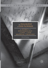 Title: The Philosophy of Piers Plowman: The Ethics and Epistemology of Love in Late Medieval Thought, Author: David Strong