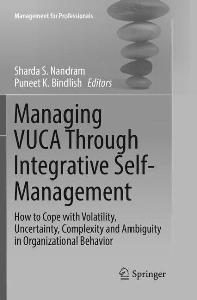 Managing VUCA Through Integrative Self-Management: How to Cope with Volatility, Uncertainty, Complexity and Ambiguity in Organizational Behavior