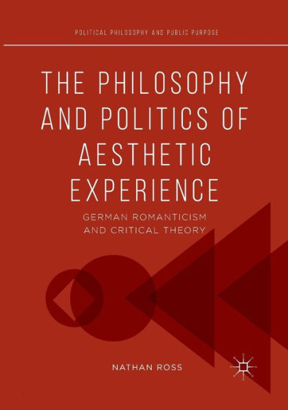 The Philosophy and Politics of Aesthetic Experience: German Romanticism Critical Theory
