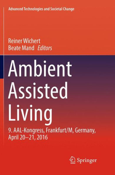 Ambient Assisted Living: 9. AAL-Kongress, Frankfurt/M, Germany, April 20 - 21, 2016