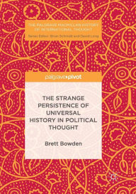 Title: The Strange Persistence of Universal History in Political Thought, Author: Brett Bowden