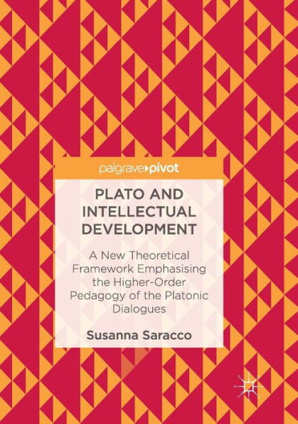 Plato and Intellectual Development: A New Theoretical Framework Emphasising the Higher-Order Pedagogy of Platonic Dialogues