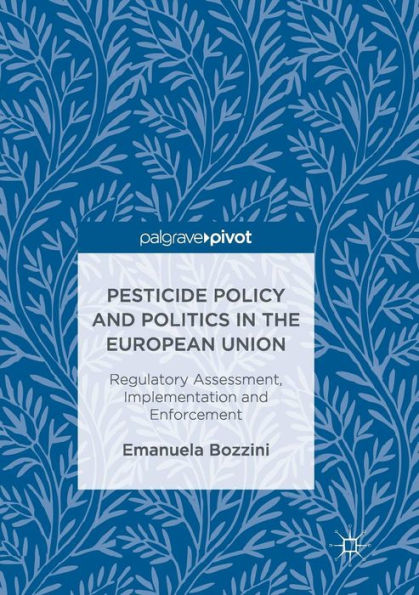 Pesticide Policy and Politics the European Union: Regulatory Assessment, Implementation Enforcement