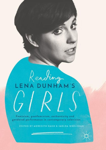 Reading Lena Dunham's Girls: Feminism, postfeminism, authenticity and gendered performance contemporary television