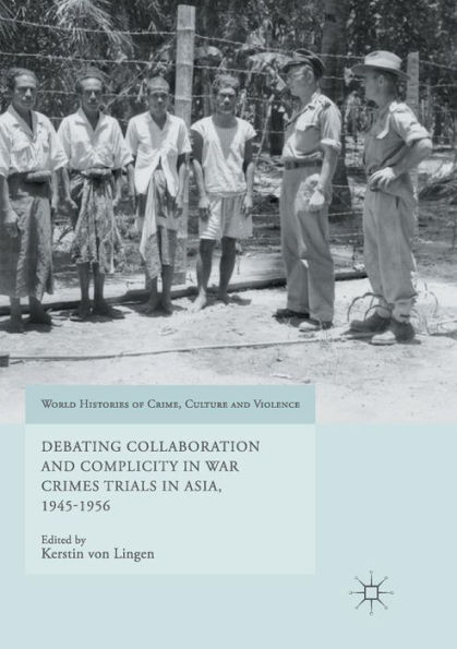 Debating Collaboration and Complicity War Crimes Trials Asia, 1945-1956