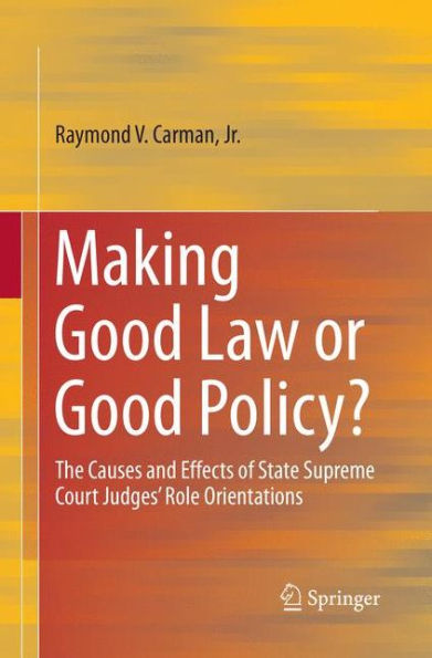 Making Good Law or Good Policy?: The Causes and Effects of State Supreme Court Judges' Role Orientations