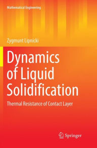 Title: Dynamics of Liquid Solidification: Thermal Resistance of Contact Layer, Author: Zygmunt Lipnicki