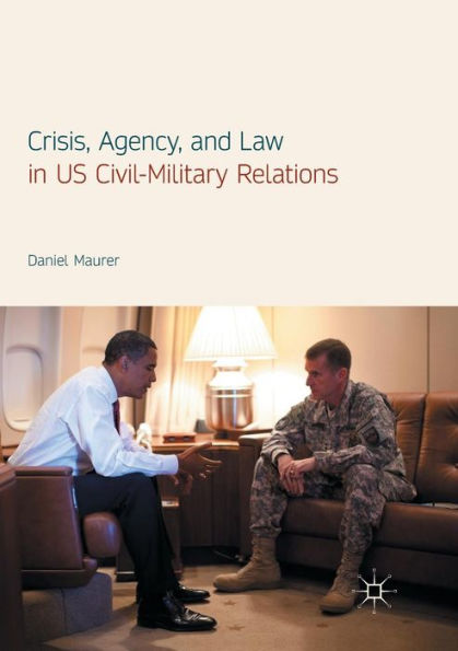 Crisis, Agency, and Law US Civil-Military Relations