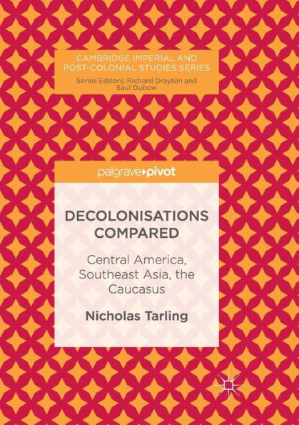 Decolonisations Compared: Central America, Southeast Asia, the Caucasus