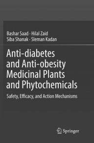 Title: Anti-diabetes and Anti-obesity Medicinal Plants and Phytochemicals: Safety, Efficacy, and Action Mechanisms, Author: Bashar Saad