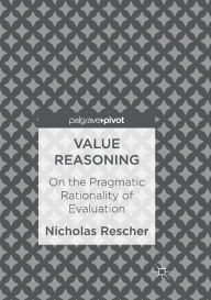 Title: Value Reasoning: On the Pragmatic Rationality of Evaluation, Author: Nicholas Rescher