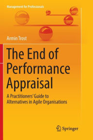 Title: The End of Performance Appraisal: A Practitioners' Guide to Alternatives in Agile Organisations, Author: Armin Trost