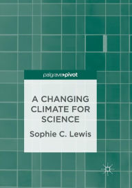 Title: A Changing Climate for Science, Author: Sophie C. Lewis