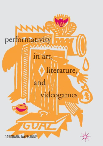 Performativity Art, Literature, and Videogames