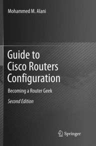 Title: Guide to Cisco Routers Configuration: Becoming a Router Geek / Edition 2, Author: Mohammed M. Alani