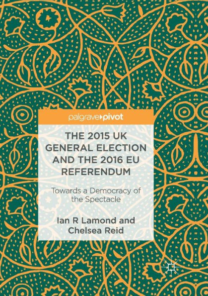 the 2015 UK General Election and 2016 EU Referendum: Towards a Democracy of Spectacle