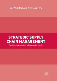 Title: Strategic Supply Chain Management: The Development of a Diagnostic Model, Author: Safaa Sindi