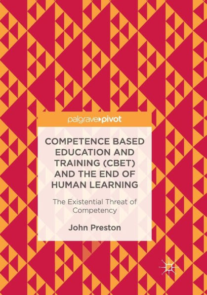 Competence Based Education and Training (CBET) The End of Human Learning: Existential Threat Competency