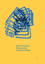 Title: Alfred Hitchcock's Vertigo and the Hermeneutic Spiral, Author: Robert J. Belton