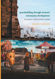 Title: Peacebuilding through Women's Community Development: Wee Women's Work in Northern Ireland, Author: Amanda E. Donahoe