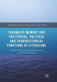 Title: Traumatic Memory and the Ethical, Political and Transhistorical Functions of Literature, Author: Susana Onega