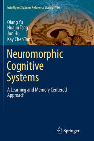 Title: Neuromorphic Cognitive Systems: A Learning and Memory Centered Approach, Author: Qiang Yu