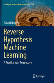 Title: Reverse Hypothesis Machine Learning: A Practitioner's Perspective, Author: Parag Kulkarni