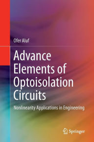 Title: Advance Elements of Optoisolation Circuits: Nonlinearity Applications in Engineering, Author: Ofer Aluf