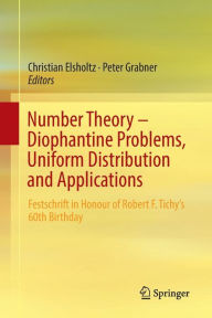 Title: Number Theory - Diophantine Problems, Uniform Distribution and Applications: Festschrift in Honour of Robert F. Tichy's 60th Birthday, Author: Christian Elsholtz