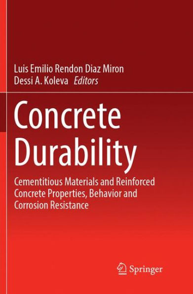 Concrete Durability: Cementitious Materials and Reinforced Concrete Properties, Behavior and Corrosion Resistance