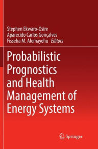 Title: Probabilistic Prognostics and Health Management of Energy Systems, Author: Stephen Ekwaro-Osire