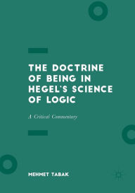 Title: The Doctrine of Being in Hegel's Science of Logic: A Critical Commentary, Author: Mehmet Tabak