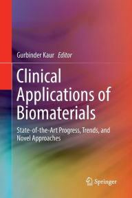 Title: Clinical Applications of Biomaterials: State-of-the-Art Progress, Trends, and Novel Approaches, Author: Gurbinder Kaur