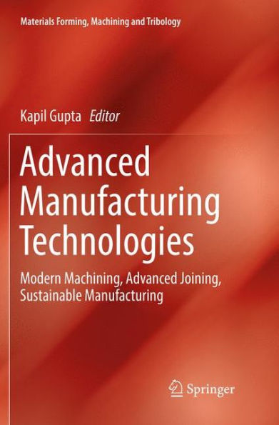Advanced Manufacturing Technologies: Modern Machining, Advanced Joining, Sustainable Manufacturing