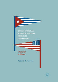 Title: Cuban American Political Culture and Civic Organizing: Tocqueville in Miami, Author: Robert M. Ceresa