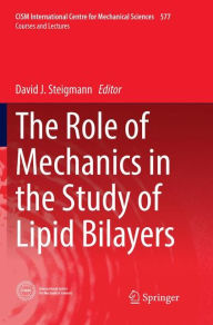 Title: The Role of Mechanics in the Study of Lipid Bilayers, Author: David J. Steigmann