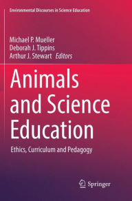 Title: Animals and Science Education: Ethics, Curriculum and Pedagogy, Author: Michael P. Mueller