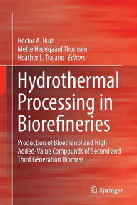 Title: Hydrothermal Processing in Biorefineries: Production of Bioethanol and High Added-Value Compounds of Second and Third Generation Biomass, Author: Hïctor A. Ruiz