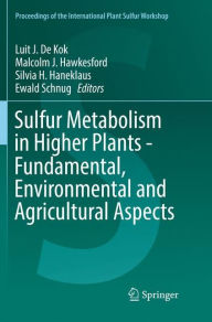 Title: Sulfur Metabolism in Higher Plants - Fundamental, Environmental and Agricultural Aspects, Author: Luit J. De Kok