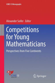Title: Competitions for Young Mathematicians: Perspectives from Five Continents, Author: Alexander Soifer