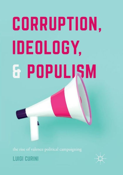 Corruption, Ideology, and Populism: The Rise of Valence Political Campaigning