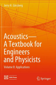 Title: Acoustics-A Textbook for Engineers and Physicists: Volume II: Applications, Author: Jerry H. Ginsberg