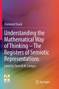 Title: Understanding the Mathematical Way of Thinking - The Registers of Semiotic Representations, Author: Raymond Duval