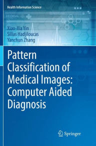 Title: Pattern Classification of Medical Images: Computer Aided Diagnosis, Author: Xiao-Xia Yin