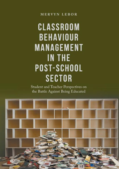 Classroom Behaviour Management the Post-School Sector: Student and Teacher Perspectives on Battle Against Being Educated