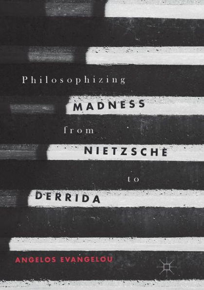 Philosophizing Madness from Nietzsche to Derrida
