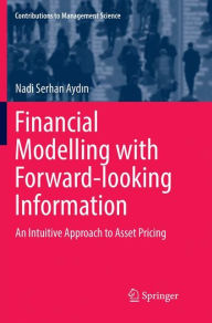 Title: Financial Modelling with Forward-looking Information: An Intuitive Approach to Asset Pricing, Author: Nadi Serhan Aydin