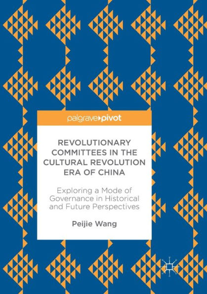 Revolutionary Committees the Cultural Revolution Era of China: Exploring a Mode Governance Historical and Future Perspectives