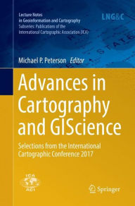Title: Advances in Cartography and GIScience: Selections from the International Cartographic Conference 2017, Author: Michael P. Peterson