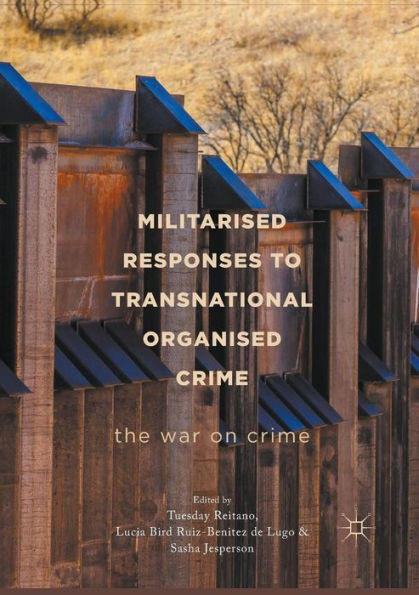 Militarised Responses to Transnational Organised Crime: The War on Crime